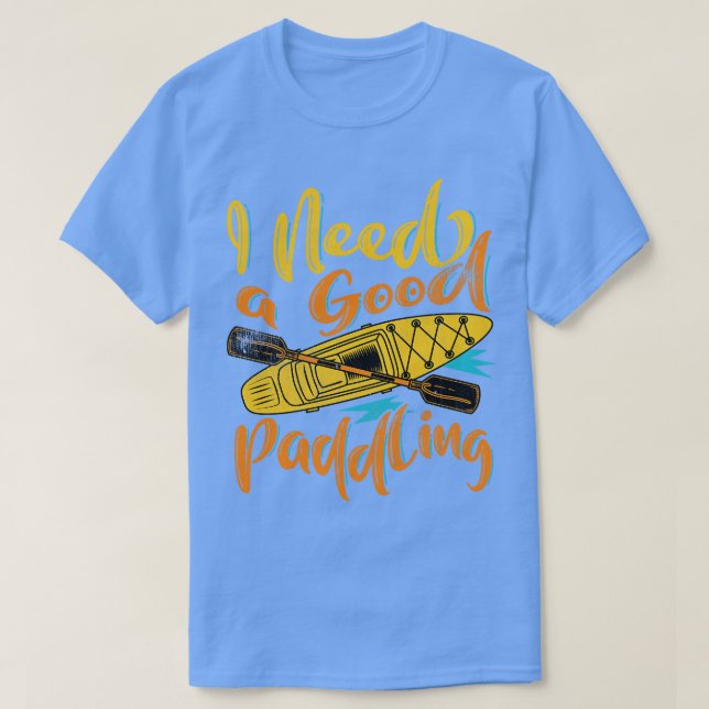 Ich brauche ein gutes Paddeln T-Shirt (Design vorne)