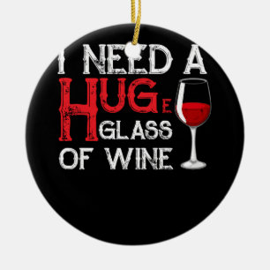 Ich brauche ein HUGe Glas Wein Spaß Keramik Ornament