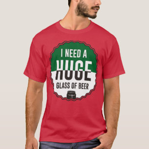 Ich brauche ein riesiges Glas Bier T-Shirt