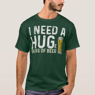 Ich brauche ein riesiges Glas Bierbrauen T-Shirt