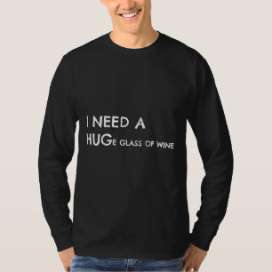 Ich brauche ein riesiges Glas Wein - eironisch T-Shirt