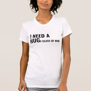 "Ich brauche ein riesiges Glas Wein" T - Shirt