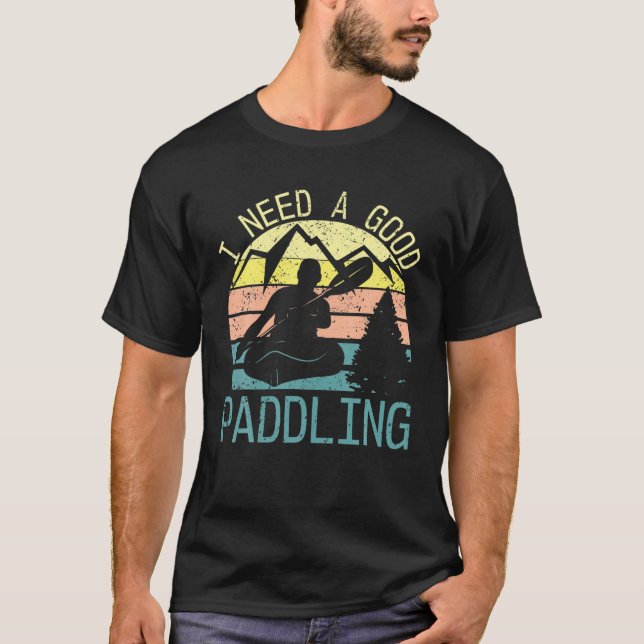 Ich brauche eine gute paddelnde Frau, die gerne Ka T-Shirt (Vorderseite)
