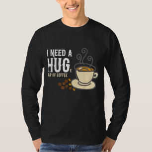 Ich brauche eine riesige Tasse Kaffee T-Shirt
