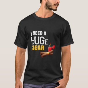 Ich brauche eine riesige Zigarre T-Shirt