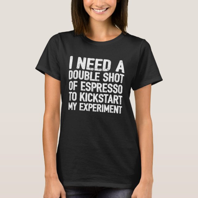 Ich brauche einen doppelten Espresso-Shot, um mein T-Shirt (Vorderseite)
