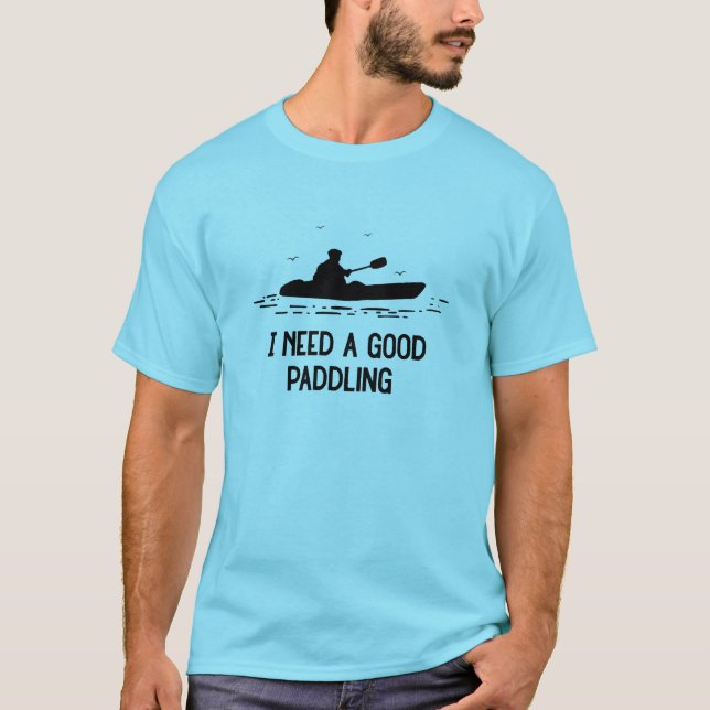 Ich brauche einen guten Kajakfahrer T-Shirt (Vorderseite)