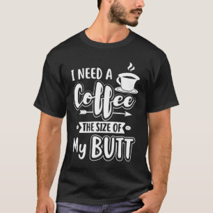 Ich brauche einen Kaffee für meinen Hintern für Fr T-Shirt