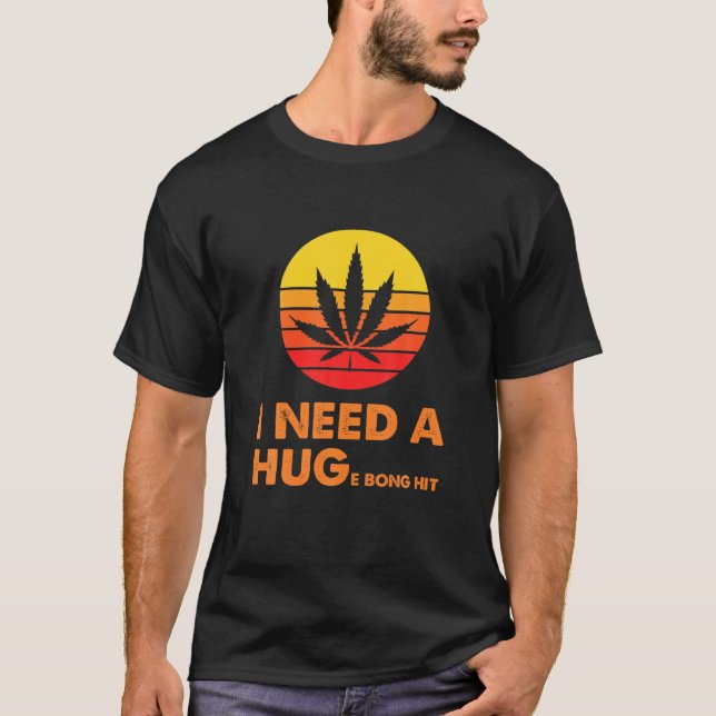 Ich brauche einen riesigen Bong Hit Weed Cannibis  T-Shirt (Vorderseite)
