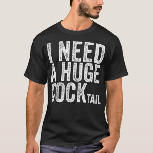 Ich brauche einen riesigen COCKtail Funny Adult Hu T-Shirt
