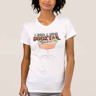 Ich brauche einen riesigen Cocktail T-Shirt