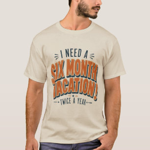 Ich brauche einen sechsmonatigen Urlaub lustiger T-Shirt