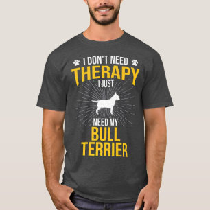 Ich brauche einfach meine Bull Terrier Hundeliebha T-Shirt