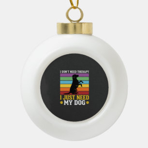 Ich brauche einfach nur meine Hunde-Therapie Keramik Kugel-Ornament