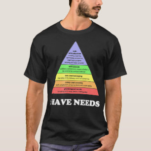 Ich brauche Funny Maslows Hierarchie der Bedürfni T-Shirt