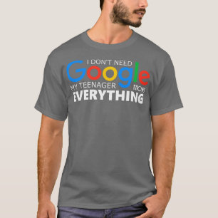 Ich brauche Google, mein Teenager weiß alles T-Shirt