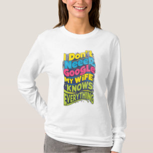 Ich brauche Google nicht, meine Ehefrau weiß alles T-Shirt