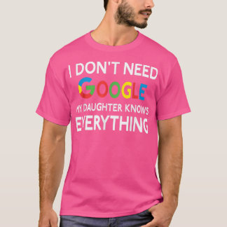 Ich brauche Google nicht, meine Tochter weiß alles T-Shirt