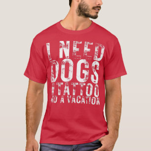 Ich brauche Hunde, die eine Tattoo haben und Hunde T-Shirt