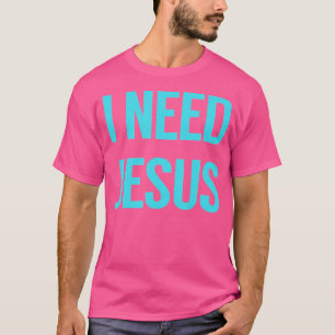 Ich brauche Jesus T-Shirt