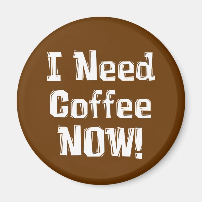 ICH brauche JETZT Kaffee! Geschenke Magnet (Vorne)