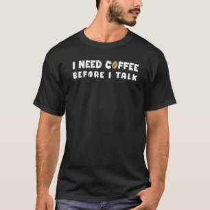 Ich brauche Kaffee bevor ich rede Lustiges Kaffeel T-Shirt