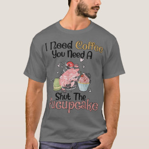 Ich brauche Kaffee, du brauchst ein Halt Den Fucup T-Shirt