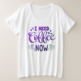Ich brauche Kaffee jetzt für die Frauen, die das P Große Größe T-Shirt