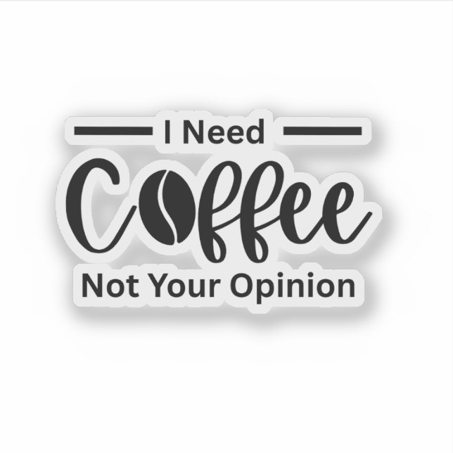 Ich brauche Kaffee, nicht Ihre Meinung - sarkastis Aufkleber (Vorderseite)