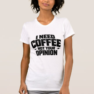 Ich brauche Kaffee, nicht Ihre Meinung Typografie- T-Shirt