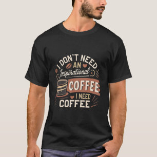 Ich brauche Kaffee T-Shirt
