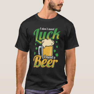 Ich brauche kein Glück, dass ich ein Bier brauche  T-Shirt
