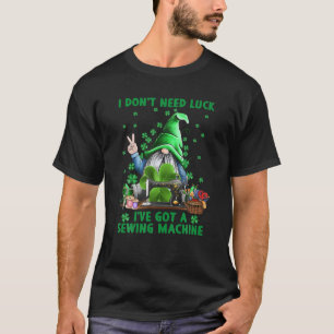 Ich brauche kein Glück, dass ich eine Nähmaschine T-Shirt