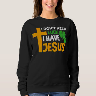 Ich brauche kein Glück, dass ich Jesus Christliche Sweatshirt