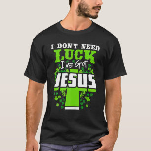 Ich brauche kein Glück, dass ich Jesus St. Patrick T-Shirt