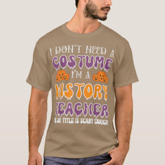 Ich brauche kein Kostüm, ich bin Geschichtslehrer  T-Shirt