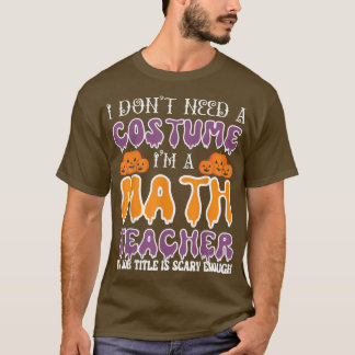 Ich brauche kein Kostüm, ich bin Mathematiklehreri T-Shirt