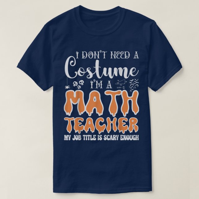 Ich brauche kein Kostüm, ich bin Mathematiklehreri T-Shirt (Design vorne)
