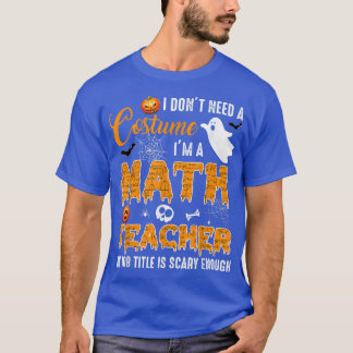 Ich brauche kein Kostüm, ich bin Mathematiklehreri T-Shirt