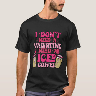 Ich brauche kein Valentin, das ich als Eiskaffee i T-Shirt