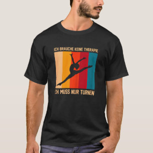 Ich Brauche keine Gymnastik Gymnastik T-Shirt