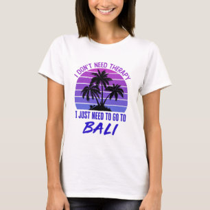 Ich brauche keine Therapie, die ich nur auf Bali b T-Shirt