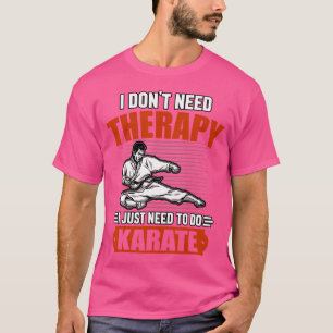 Ich brauche keine Therapie, die ich nur für Karate T-Shirt