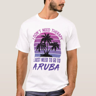 Ich brauche keine Therapie, die ich nur nach Aruba T-Shirt