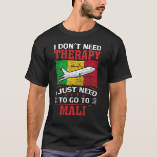 Ich brauche keine Therapie, die ich nur nach Mali  T-Shirt