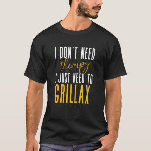 Ich brauche keine Therapie, die ich nur zum Grilla T-Shirt