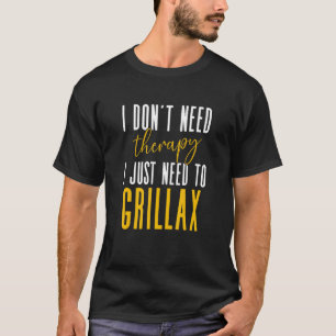 Ich brauche keine Therapie, die ich nur zum Grilla T-Shirt