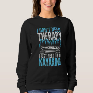 Ich brauche keine Therapie, die ich nur zum Kajakf Sweatshirt