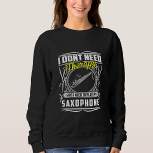 Ich brauche keine Therapie, die ich nur zum Saxoph Sweatshirt