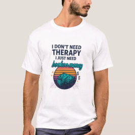 Ich brauche keine Therapie, ich brauche nur Geld a T-Shirt